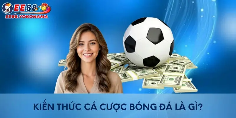 Kiến thức cá cược bóng đá là gì?